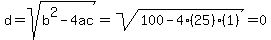 d+=+sqrt%28b%5E2+-+4ac%29+=+sqrt%28100+-+4%2825%29%281%29%29+=+0
