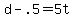 d+-+.5+=+5t