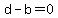 d-b=0