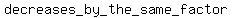 decreases_+by+_the+_same_+factor