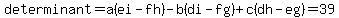 determinant=+a%28ei+-+fh%29+-+b%28di+-+fg%29+%2B+c%28dh+-+eg%29=39