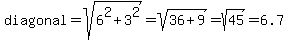 diagonal=sqrt%286%5E2%2B3%5E2%29=sqrt%2836%2B9%29=sqrt%2845%29=6.7