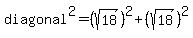 diagonal%5E2=+%28sqrt%2818%29%29%5E2+%2B+%28sqrt%2818%29%29%5E2