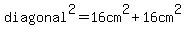 diagonal%5E2=16cm%5E2%2B16cm%5E2