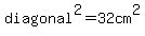 diagonal%5E2=32cm%5E2
