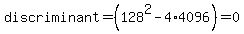discriminant=%28128%5E2-4%2A4096%29=0