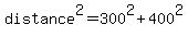distance%5E2=300%5E2%2B400%5E2