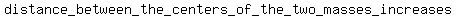 distance_+between_+the+_centers_+of+_the_+two_+masses_+increases