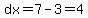 dx=7-3=4