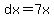 dx=7x