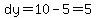 dy=10-5=5