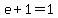 e%2B1=1