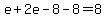 e%2B2e-8-8=8
