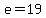 e=19