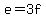 e=3f