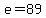 e=89