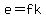 e=fk
