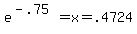 e%5E%28-.75%29+=+x+=+.4724