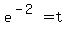 e%5E%28-2%29=t