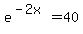 e%5E%28-2x%29=40