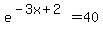 e%5E%28-3x%2B2%29=40