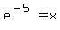 e%5E%28-5%29+=+x