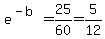 e%5E%28-b%29=25%2F60=5%2F12