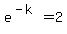 e%5E%28-k%29=2