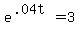 e%5E%28.04t%29=3