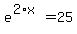 e%5E%282%2Ax%29=25
