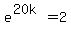 e%5E%2820k%29=2