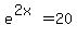 e%5E%282x%29=20