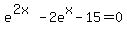 e%5E%282x%29-2e%5Ex-15=0
