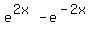 e%5E%282x%29-e%5E%28-2x%29