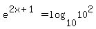 e%5E%282x%2B1%29+=+log%2810%2C10%5E2%29