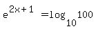 e%5E%282x%2B1%29+=+log%2810%2C100%29