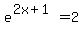 e%5E%282x+%2B+1%29+=+2