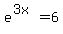 e%5E%283x%29=6