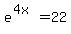 e%5E%284x%29=22