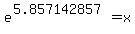e%5E%285.857142857%29+=+x