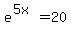 e%5E%285x%29+=+20