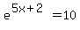 e%5E%285x%2B2%29=10