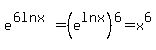 e%5E%286lnx%29+=+%28e%5Elnx%29%5E6+=+x%5E6