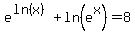e%5E%28ln%28x%29%29+%2B+ln+%28e%5Ex%29+=+8