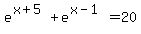 e%5E%28x%2B5%29%2Be%5E%28x-1%29=20