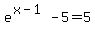 e%5E%28x-1%29-5=5