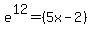 e%5E12+=+%285x-2%29