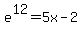 e%5E12+=+5x-2
