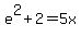 e%5E2%2B2+=+5x