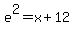 e%5E2=x%2B12